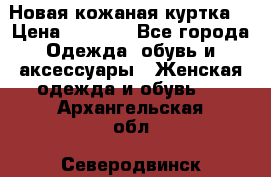 Новая кожаная куртка. › Цена ­ 5 000 - Все города Одежда, обувь и аксессуары » Женская одежда и обувь   . Архангельская обл.,Северодвинск г.